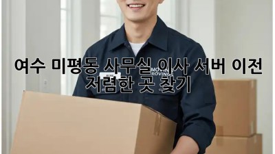 여수 미평동 사무실 이사 서버 이전, 저렴한 곳 찾기! 💼🚚